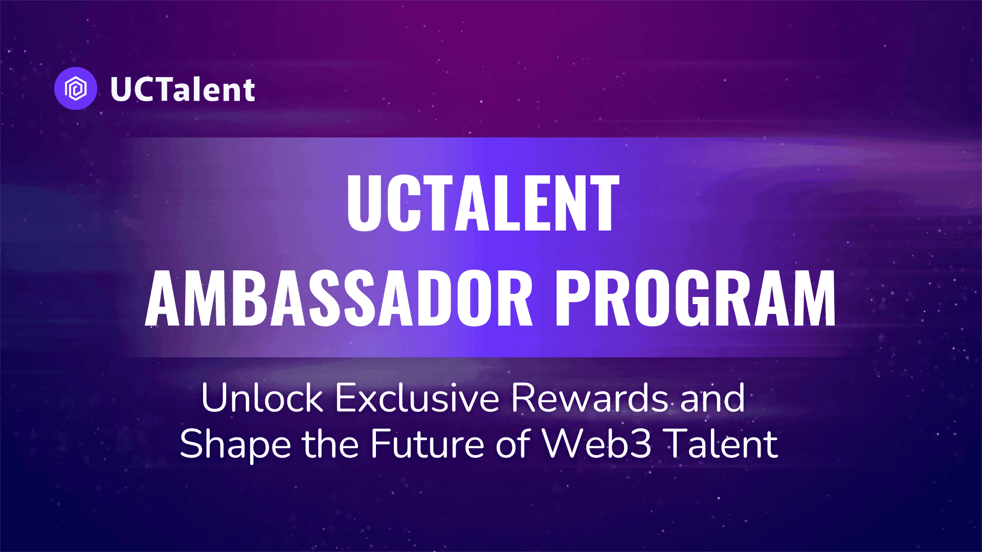 UCTalent Ambassador Program: Unlock Exclusive Rewards and Shape the Future of Web3 Talent